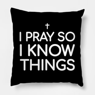 I PRAY SO I KNOW THINGS Pillow