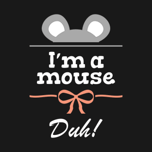 I'm a mouse, duh! T-Shirt