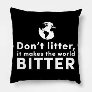 Don't litter, it makes the world bitter Pillow