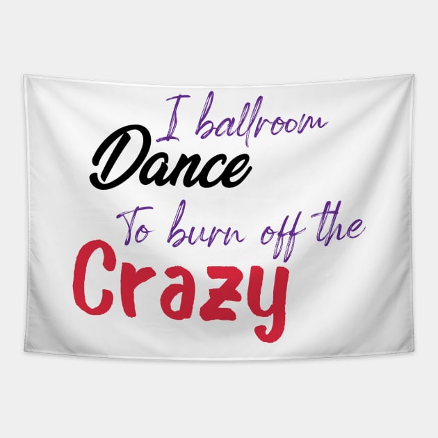 I Ballroom Dance To Burn Off The Crazy Tapestry by ShirtyArt
