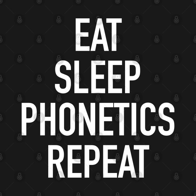 Eat Sleep Phonetics Repeat - Funny Linguist Saying by isstgeschichte