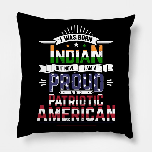 Born Indian, Now Proud and Patriotic American Pillow by emmjott