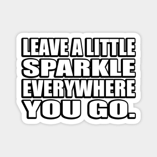 Leave a little sparkle everywhere you go Magnet