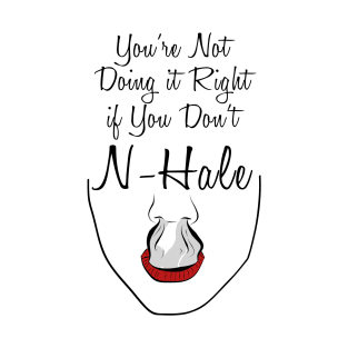 You’re not doing it right if you don’t n-hale T-Shirt