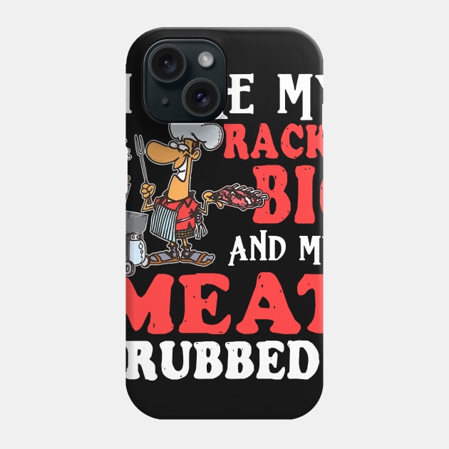 I Like My Racks Big And My Meat Rubbed Phone Case by Phylis Lynn Spencer