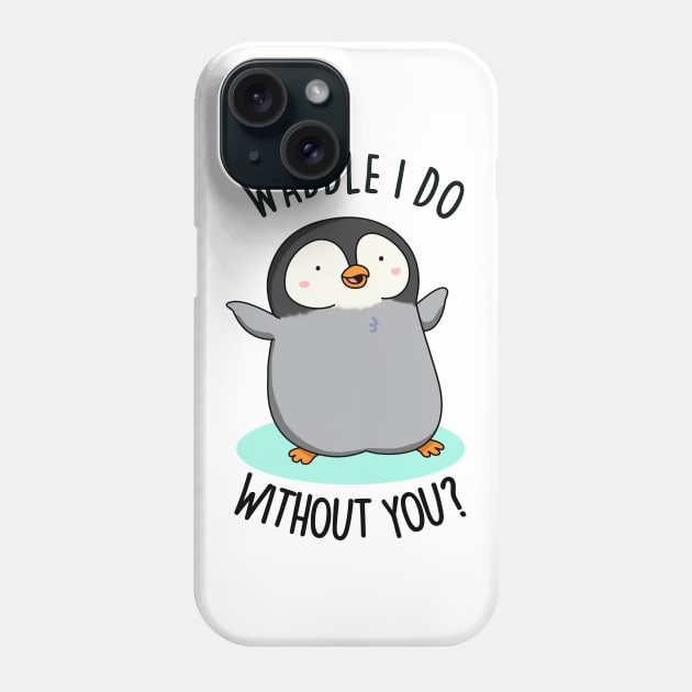 Waddle I Do Without You Cute Penguin Pun Phone Case by punnybone