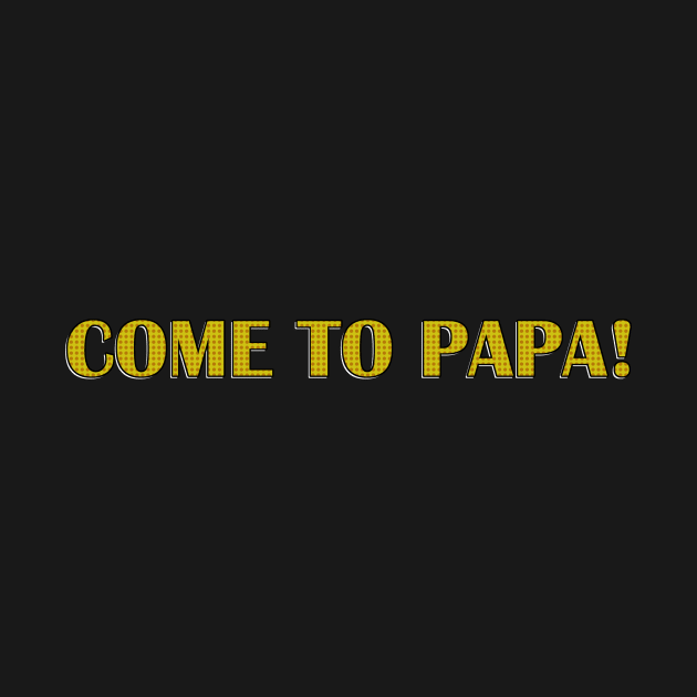 come to papa typography t shirt by Imaginbox Studio
