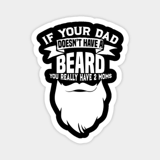 If Your Dad Doesn't Have A Beard - Funny Mom Shirt Magnet