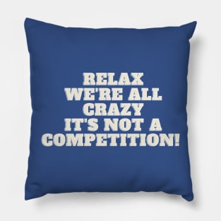 Relax we're all crazy Pillow