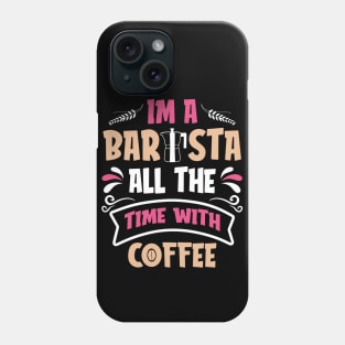 I am a Barista all the time with Coffee Phone Case