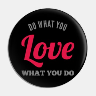 Do what you love, love what you do Pin