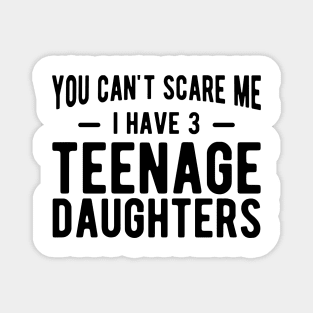 You can't scare me I have 3 teenage daughters Magnet