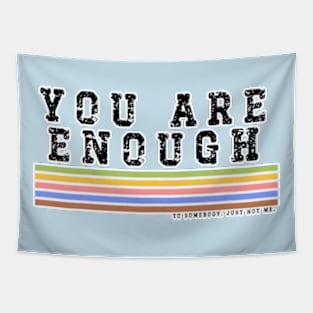 You Are Enough.... to somebody. Just Not Me Tapestry