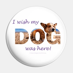 I Wish My Dog Was Here - Corgi oil painting wordart Pin