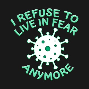 REFUSE TO LIVE IN FEAR ANYMORE COVID T-Shirt