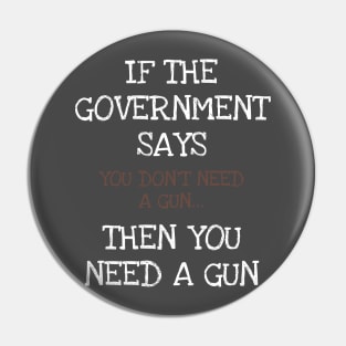 If The Government Says You Don't Need A Gun American Patriot Pin