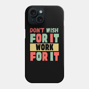 Don't Wish For It Work For It Phone Case