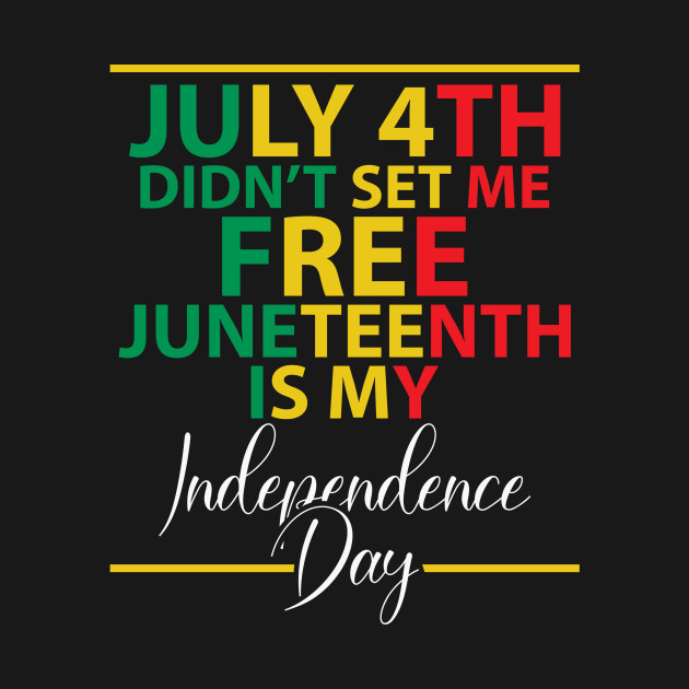 Disover July 4th didn't set me free, Juneteenth, African American, Black Lives Matter, Black History - Juneteenth Independence Day - T-Shirt