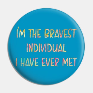 I'm the Bravest Individual I Have Ever Met Pin