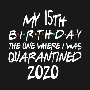 My 15th Birthday 2020 The One Were I Was Quarantined T-Shirt