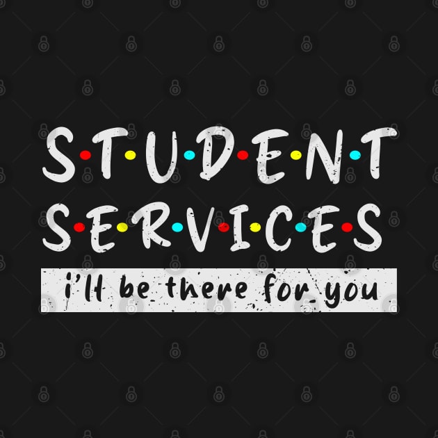 Student Services i'll Be There For You Grunge Fun teacher life great by Clawmarks