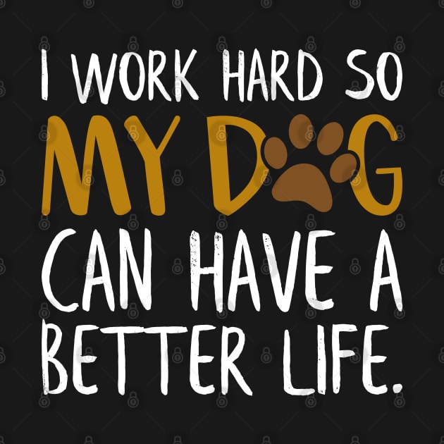 I Work Hard So My Dog Can Have A Better Life Funny by Estrytee