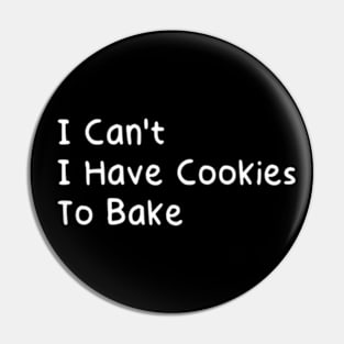 I Can't I Have Cookies To Bake Pin