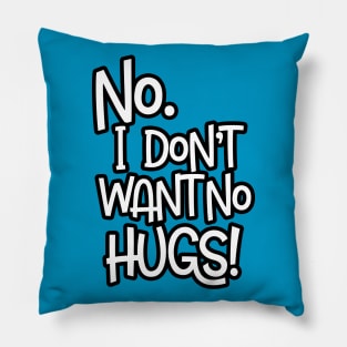 No. I Don't Want No Hugs Pillow