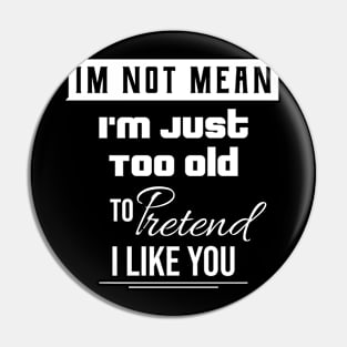 I'm Not Mean I'm Just Too Old To Like You \ Funny Quote Pin