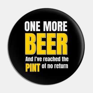 Beer | One More Beer And I’ve Reached The Pint Of No Return Pin