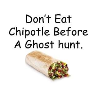 Don't Eat Chipotle Before a Ghost Hunt T-Shirt
