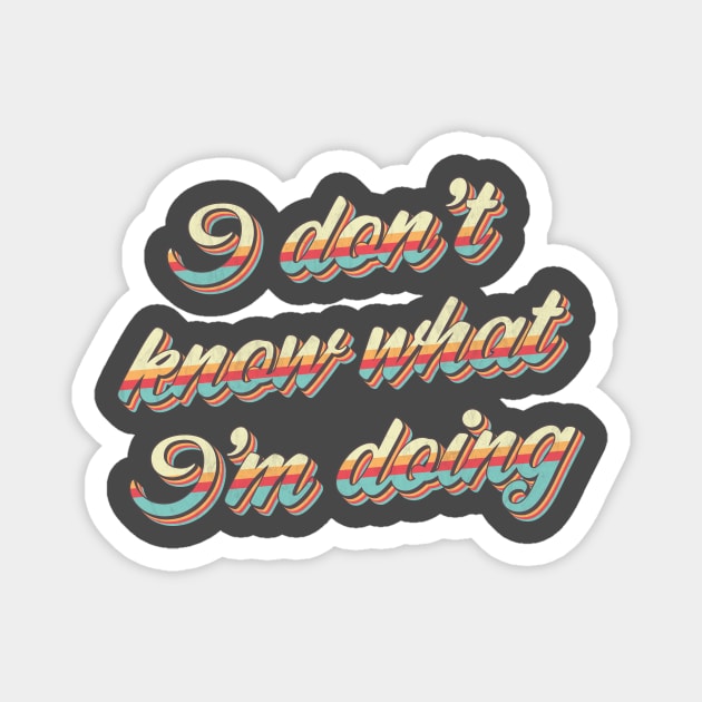 I Don't Know What I'm Doing Magnet by n23tees