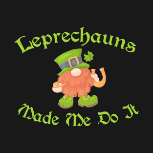 Leprechauns Made Me Do It St Patrick's Day T-Shirt