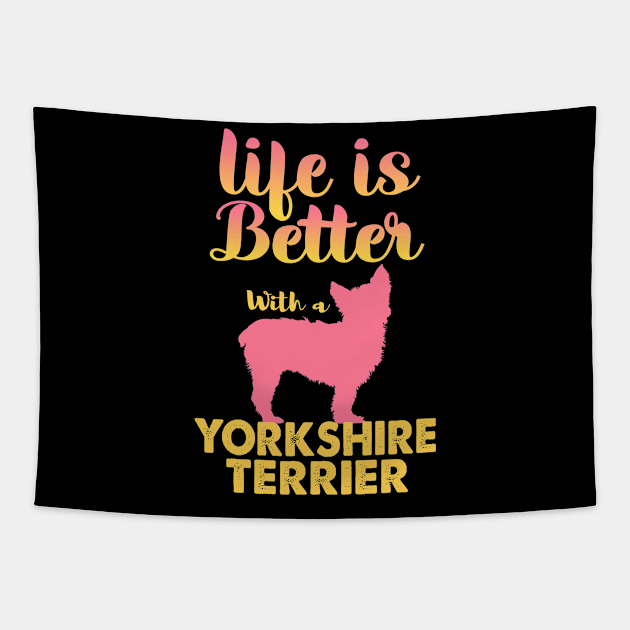 Life Is Better With A Yorkshire Terrier Tapestry by White Martian