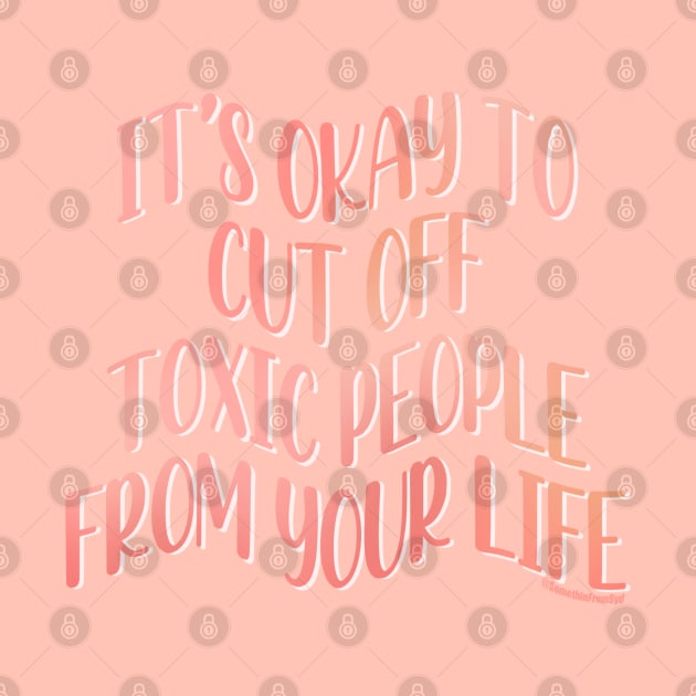 Its Okay To Cut Off Toxic People From Your Life by Somethin From Syd