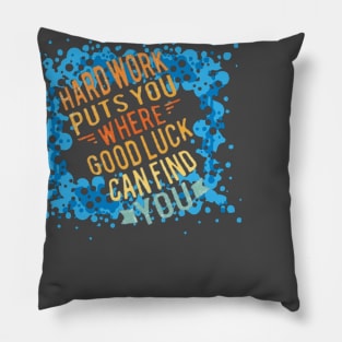 Hard Work put you where Good luck can find you. Pillow