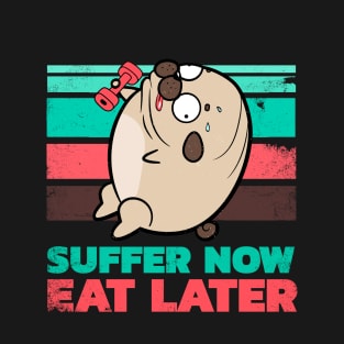 Suffer now Eat later T-Shirt