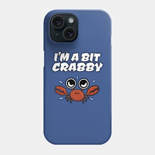 I'M A BIT CRABBY Phone Case