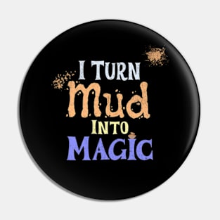 Funny Pottery Design - I Turn Mud Into Magic - Gift For Pottery Lovers Pin