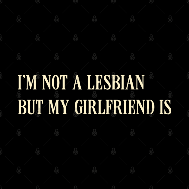 I'm Not A Lesbian But My Girlfriend Is by T-shirt US