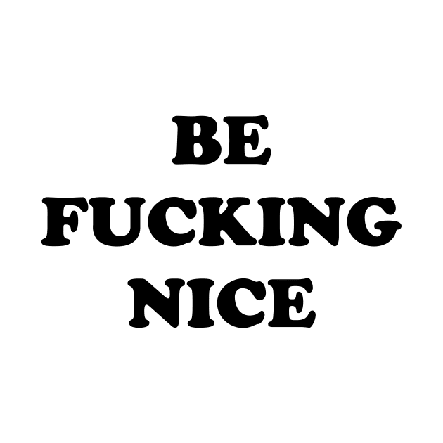 BE FUCKING NICE by TheCosmicTradingPost