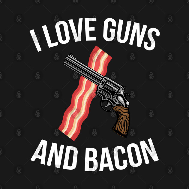 Discover I love guns and bacon - Bacon - T-Shirt