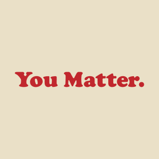 You Matter. T-Shirt