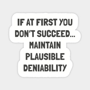 if at first you don’t succeed... maintain plausible deniability Magnet