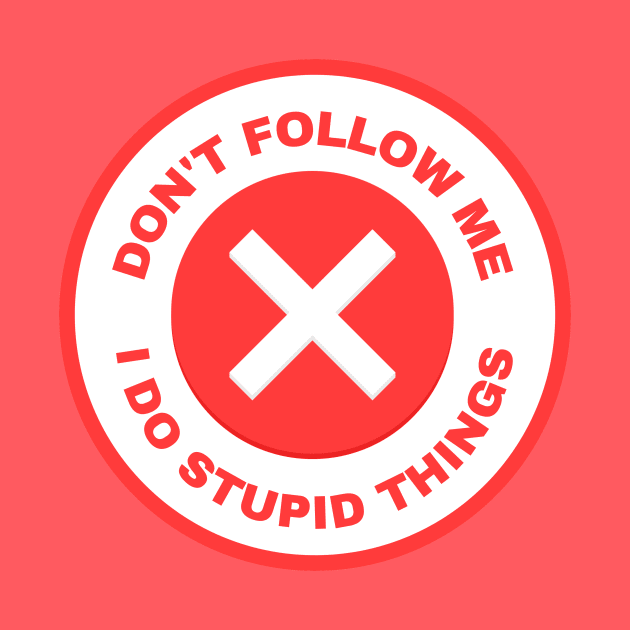 Don’t Follow Me I Do Stupid Things by AvocadoShop