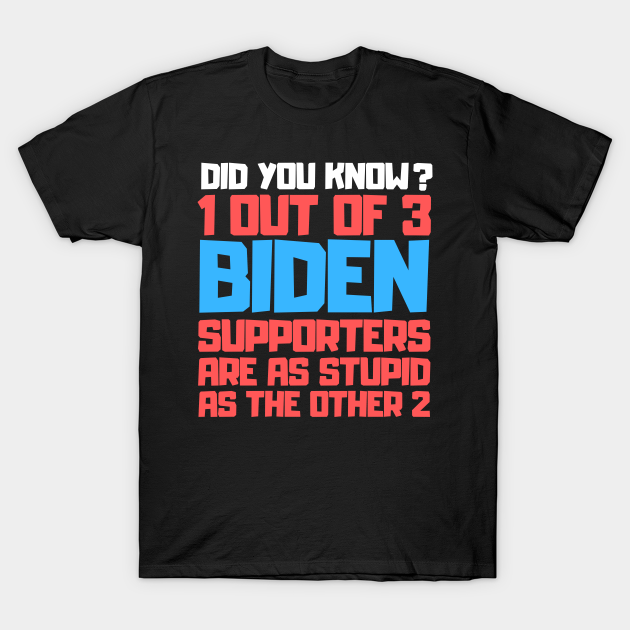 1 Out Of 3 Biden Supporters Are As Stupid As The Other 2 - Anti Joe Biden - T-Shirt