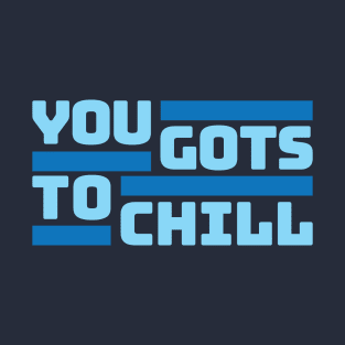 You Gots To Chill (Cold Version) T-Shirt