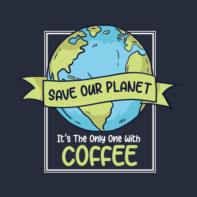 Save Our Planet. It's the Only One with Coffee. by SLAG_Creative