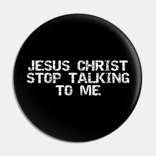 Jesus Christ stop talking to me Pin