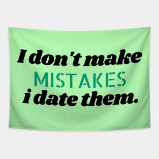 I don't make mistakes i date them. Tapestry